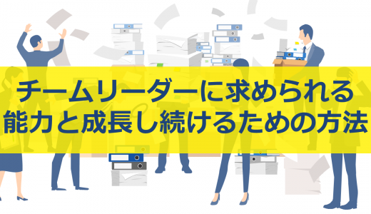 優れたチームリーダーになるために：求められる能力と成長し続けるための方法