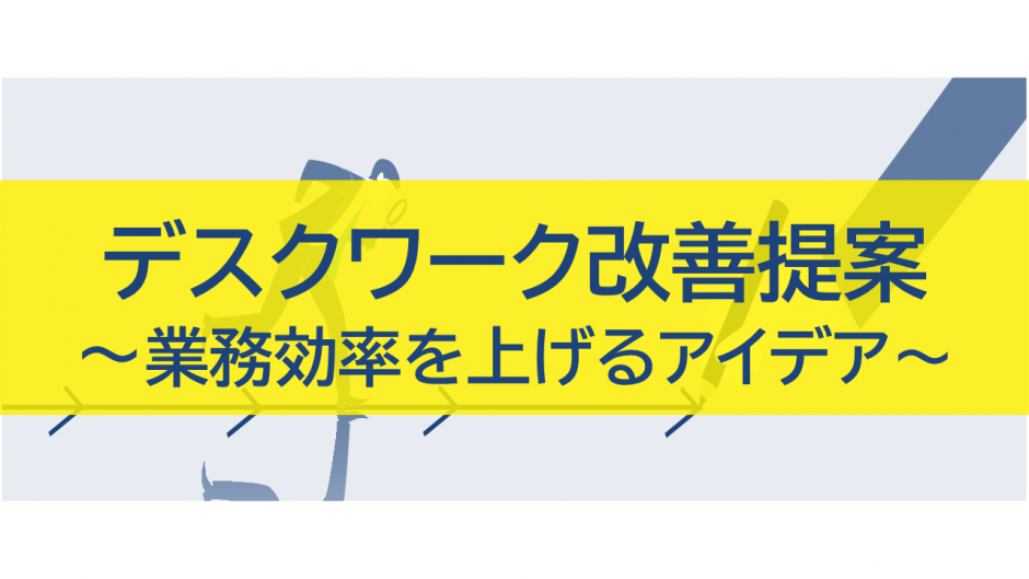 デスクワーク改善提案～業務効率を上げるアイデア～