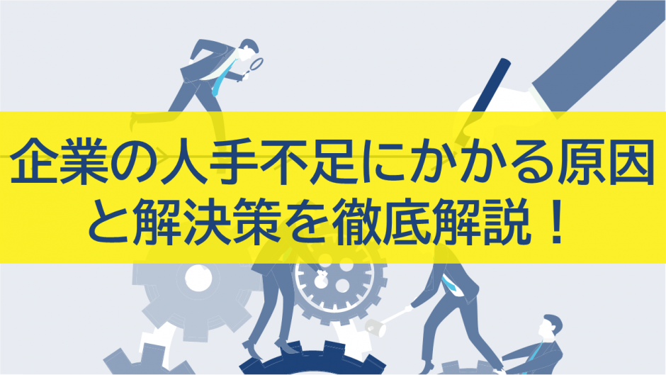 企業の人手不足にかかる原因と解決策を徹底解説！