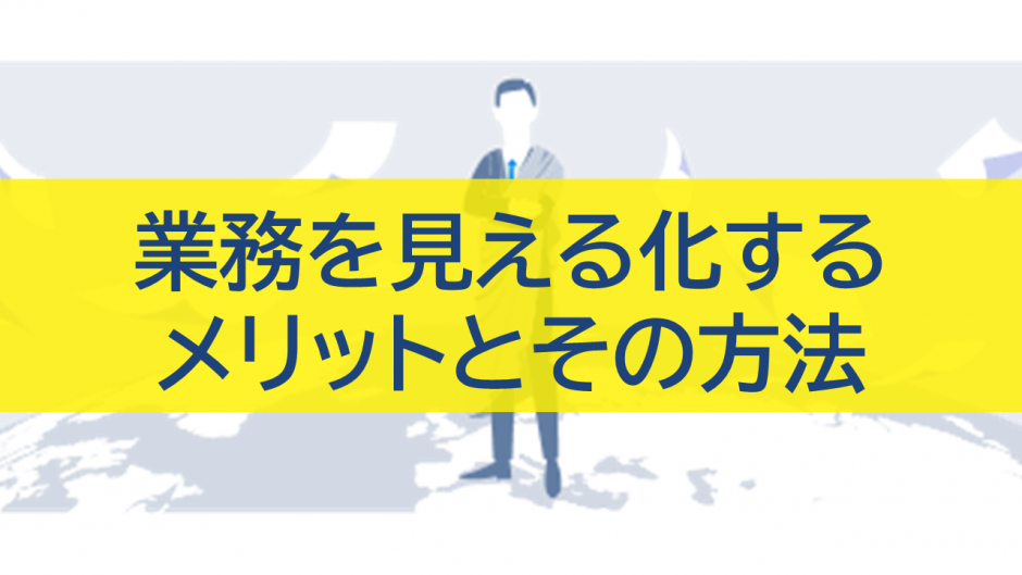 業務を見える化するメリットとその方法