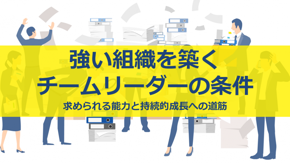 強い組織を築くチームリーダーの条件｜求められる能力と持続的成長への道筋