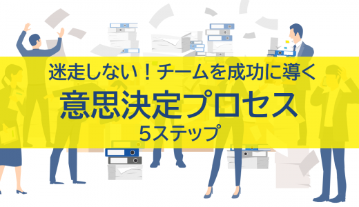迷走しない！チームを成功に導く意思決定プロセス5ステップ