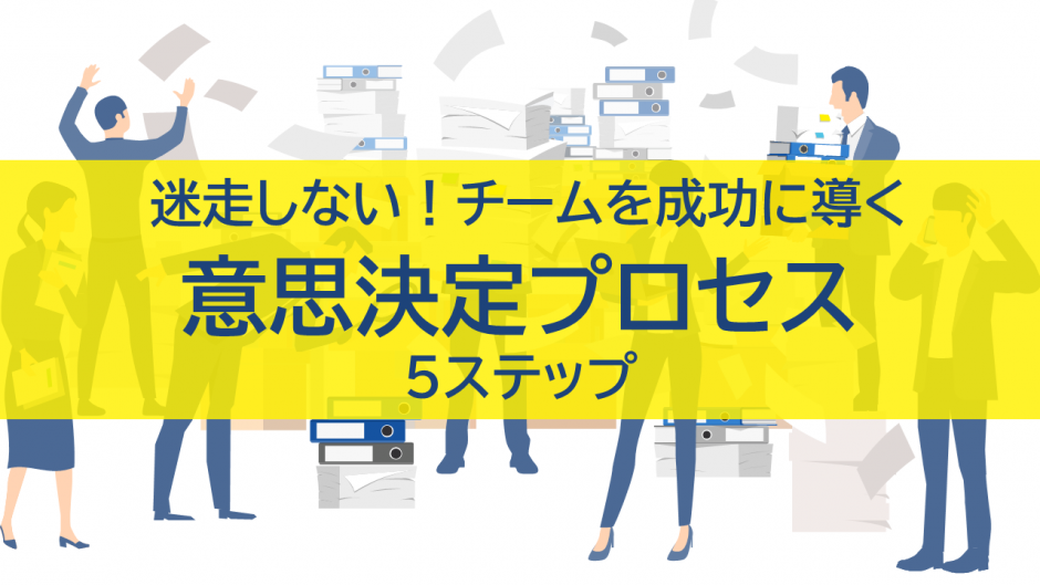 迷走しない！チームを成功に導く意思決定プロセス5ステップ