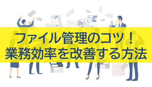 ファイル管理のコツはこれだ！劇的に業務効率を改善する方法