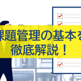 課題管理の基本から管理表の作り方、課題の見つけ方まで徹底解説！