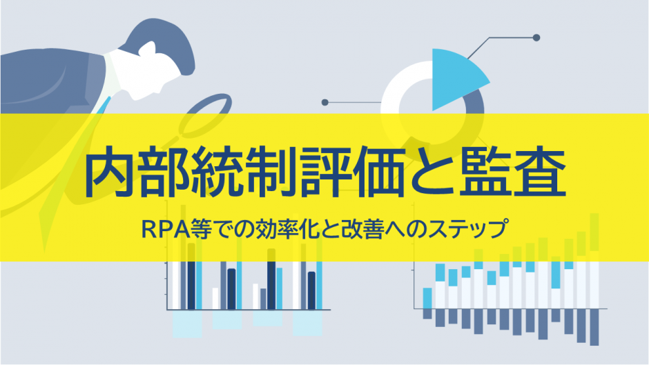 内部統制評価・監査｜RPA等での効率化と改善へのステップ