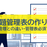 課題管理表の作り方｜タスク管理との違いや管理表の必須10項目を解説！