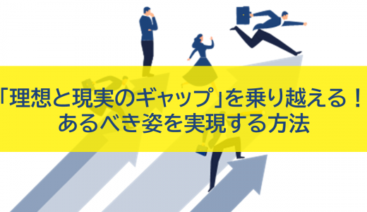 「理想と現実のギャップ」を乗り越え、あるべき姿を実現する方法