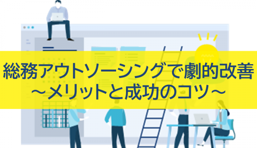 総務アウトソーシングで劇的改善！メリットと成功のコツ