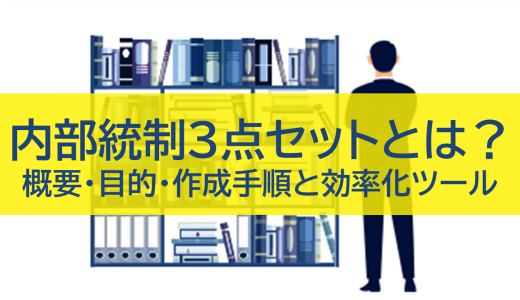 内部統制3点セットとは？概要・目的・作成手順と効率化ツール