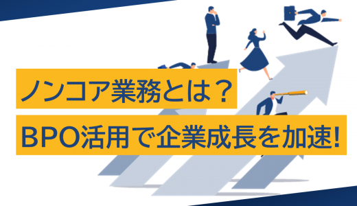 ノンコア業務とは？BPO活用による効率化と集中で企業成長を加速