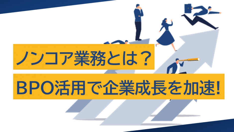 ノンコア業務とは？BPO活用による効率化と集中で企業成長を加速