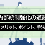 内部統制強化の道筋:メリット、ポイント、手法を徹底解説