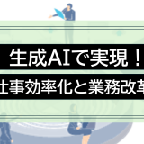 生成AIで実現！仕事効率化と業務改革：事例とツールで徹底解説