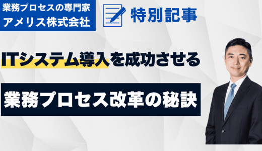 ITシステム導入を成功に導く業務プロセス改革術：失敗事例から学ぶ成功の鍵と具体的な進め方